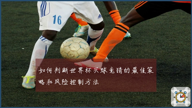 如何判断世界杯买球竞猜的最佳策略和风险控制方法